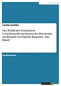 E-Book (pdf) Der Zerfall der Sowjetunion. Ursachensuche im Inneren der Perestroika am Beispiel von Valentin Rasputins "Der Brand" von Lorella Joschko