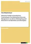 E-Book (pdf) Ethnische Vielfalt in kanadischen Unternehmen. Vom klassischen Diversity Management zur aktiven Bekämpfung und Prävention von Rassismus am Arbeitsplatz von Clara Weyhenmeyer