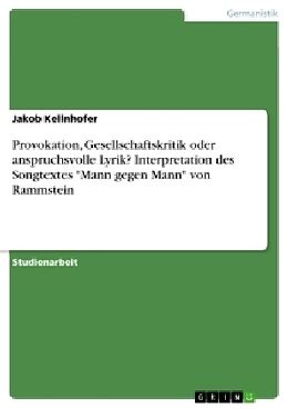 Kartonierter Einband Provokation, Gesellschaftskritik oder anspruchsvolle Lyrik? Interpretation des Songtextes "Mann gegen Mann" von Rammstein von Jakob Kellnhofer