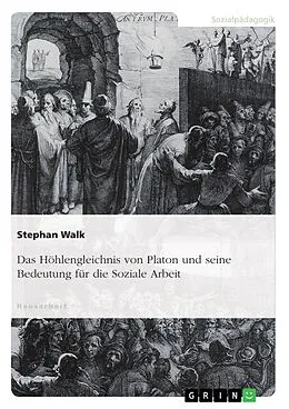 E-Book (pdf) Das Höhlengleichnis von Platon und seine Bedeutung für die Soziale Arbeit von Stephan Walk