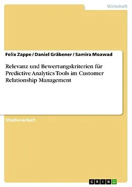 E-Book (epub) Relevanz und Bewertungskriterien für Predictive Analytics Tools im Customer Relationship Management von Felix Zappe, Daniel Gräbener, Samira Moawad