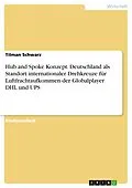 E-Book (pdf) Hub and Spoke Konzept. Deutschland als Standort internationaler Drehkreuze für Luftfrachtaufkommen der Globalplayer DHL und UPS von Tilman Schwarz