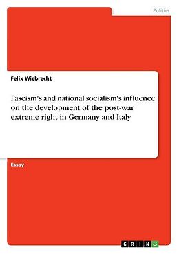 Kartonierter Einband Fascism's and national socialism's influence on the development of the post-war extreme right in Germany and Italy von Felix Wiebrecht