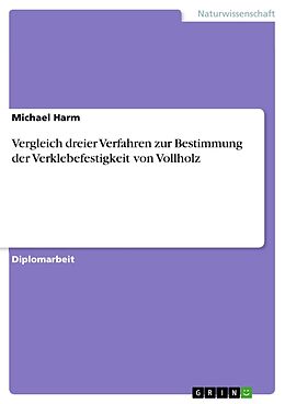 Kartonierter Einband Vergleich dreier Verfahren zur Bestimmung der Verklebefestigkeit von Vollholz von Michael Harm