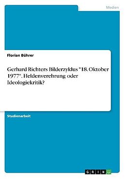 Kartonierter Einband Gerhard Richters Bilderzyklus "18. Oktober 1977". Heldenverehrung oder Ideologiekritik? von Florian Bührer