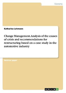 Couverture cartonnée Change Management. Analysis of the causes of crisis and recommendations for restructuring based on a case study in the automotive industry de Katharina Lehmann