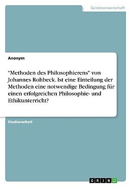 Kartonierter Einband "Methoden des Philosophierens" von Johannes Rohbeck. Ist eine Einteilung der Methoden eine notwendige Bedingung für einen erfolgreichen Philosophie- und Ethikunterricht? von Anonym