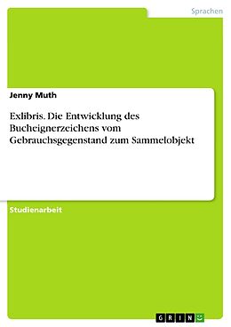 E-Book (pdf) Exlibris. Die Entwicklung des Bucheignerzeichens vom Gebrauchsgegenstand zum Sammelobjekt von Jenny Muth