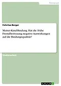 E-Book (epub) Mutter-Kind-Bindung. Hat die frühe Fremdbetreuung negative Auswirkungen auf die Bindungsqualität? von Felicitas Berger
