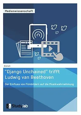 E-Book (epub) "Django Unchained" trifft Ludwig van Beethoven. Der Einfluss von Filmbildern auf die Musikwahrnehmung von Anonym