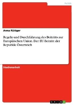 Kartonierter Einband Regeln und Durchführung des Beitritts zur Europäischen Union. Der EU-Beitritt der Republik Österreich von Anna Rüttger