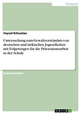 E-Book (pdf) Untersuchung zum Gewaltverständnis von deutschen und türkischen Jugendlichen mit Folgerungen für die Präventionsarbeit in der Schule von Veysel Kilicaslan