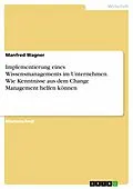 E-Book (epub) Implementierung eines Wissensmanagements im Unternehmen. Wie Kenntnisse aus dem Change Management helfen können von Manfred Wagner