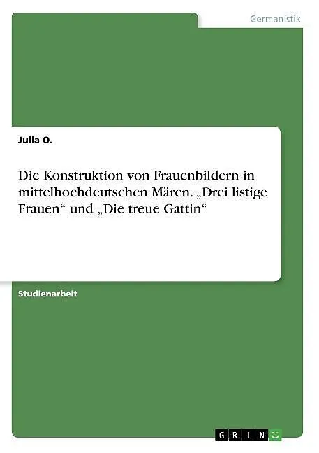 Die Konstruktion von Frauenbildern in mittelhochdeutschen Mären. "Drei listige Frauen" und "Die treue Gattin"