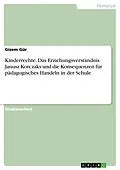 E-Book (epub) Kinderrechte. Das Erziehungsverständnis Janusz Korczaks und die Konsequenzen für pädagogisches Handeln in der Schule von Gizem Gür