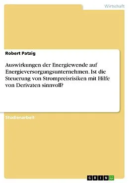 E-Book (epub) Auswirkungen der Energiewende auf Energieversorgungsunternehmen. Ist die Steuerung von Strompreisrisiken mit Hilfe von Derivaten sinnvoll? von Robert Patzig