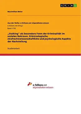 E-Book (epub) "Stalking" als besondere Form der Kriminalität im sozialen Nahraum. Kriminologische, strafrechtswissenschaftliche und psychologische Aspekte der Nachstellung von Maximilian Meier