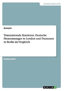 Kartonierter Einband Transnationale Karrieren. Deutsche Finanzmanager in London und Franzosen in Berlin im Vergleich von Anonym
