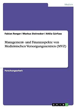 Kartonierter Einband Management- und Finanzaspekte von Medizinischen Versorgungszentren (MVZ) von Fabian Renger, Attila Czirfusz, Markus Steinecker