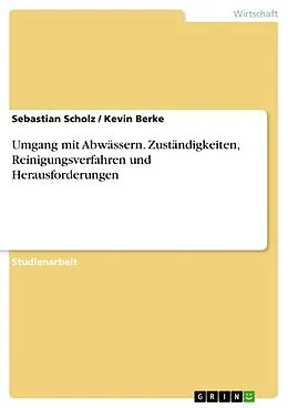 E-Book (pdf) Umgang mit Abwässern. Zuständigkeiten, Reinigungsverfahren und Herausforderungen von Sebastian Scholz, Kevin Berke