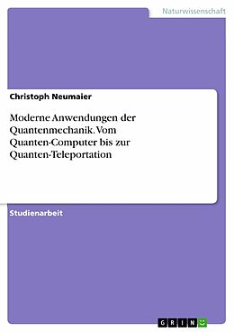 E-Book (pdf) Moderne Anwendungen der Quantenmechanik. Vom Quanten-Computer bis zur Quanten-Teleportation von Christoph Neumaier