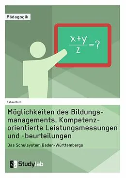 E-Book (epub) Möglichkeiten des Bildungsmanagements. Kompetenzorientierte Leistungsmessungen und -beurteilungen von Tabea Roth
