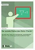 E-Book (pdf) Der soziale Status des (Nutz-)Tieres. Die Rolle des Tieres aus ökologischer, soziologischer, ethischer und erziehungswissenschaftlicher Sicht von Sandra Urban
