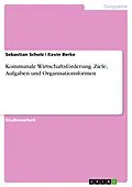E-Book (pdf) Kommunale Wirtschaftsförderung. Ziele, Aufgaben und Organisationsformen von Sebastian Scholz, Kevin Berke