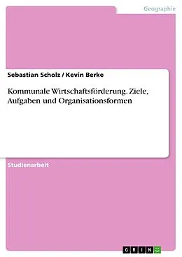 E-Book (pdf) Kommunale Wirtschaftsförderung. Ziele, Aufgaben und Organisationsformen von Sebastian Scholz, Kevin Berke