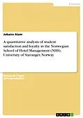E-Book (pdf) A quantitative analysis of student satisfaction and loyalty in the Norwegian School of Hotel Management (NHS), University of Stavanger, Norway von Jobaire Alam