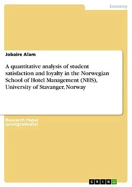 E-Book (pdf) A quantitative analysis of student satisfaction and loyalty in the Norwegian School of Hotel Management (NHS), University of Stavanger, Norway von Jobaire Alam