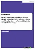 E-Book (pdf) Die Pflegekammer. Zur Geschichte und aktuellem Geschehen der Selbstverwaltung der Pflegeberufe sowie Vor- und Nachteile einer Verkammerung von Philipp Gläser