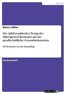 Kartonierter Einband Der (philosophische) Bezug des Salutogenese-Konzepts auf das gesellschaftliche Gesundheitssystem von Dieter Löffler