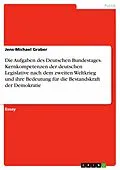 E-Book (pdf) Die Aufgaben des Deutschen Bundestages. Kernkompetenzen der deutschen Legislative nach dem zweiten Weltkrieg und ihre Bedeutung für die Bestandskraft der Demokratie von Jens-Michael Graber