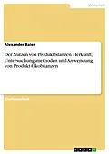 E-Book (pdf) Der Nutzen von Produktbilanzen. Herkunft, Untersuchungsmethoden und Anwendung von Produkt-Ökobilanzen von Alexander Baier