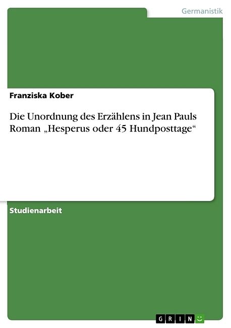Die Unordnung des Erzählens in Jean Pauls Roman  Hesperus oder 45 Hundposttage