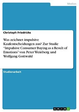 E-Book (pdf) Was zeichnet impulsive Kaufentscheidungen aus? Zur Studie "Impulsive Consumer Buying as a Result of Emotions" von Peter Weinberg und Wolfgang Gottwald von Christoph Friedrichs