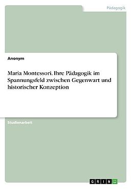 Kartonierter Einband Maria Montessori. Ihre Pädagogik im Spannungsfeld zwischen Gegenwart und historischer Konzeption von Anonymous