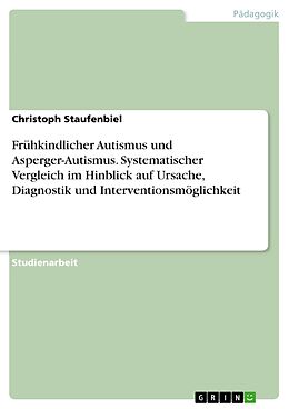 E-Book (pdf) Frühkindlicher Autismus und Asperger-Autismus. Systematischer Vergleich im Hinblick auf Ursache, Diagnostik und Interventionsmöglichkeit von Christoph Staufenbiel