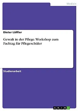 E-Book (pdf) Gewalt in der Pflege. Workshop zum Fachtag für Pflegeschüler von Dieter Löffler