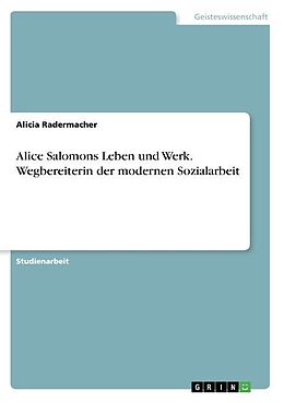 Kartonierter Einband Alice Salomons Leben und Werk. Wegbereiterin der modernen Sozialarbeit von Alicia Radermacher