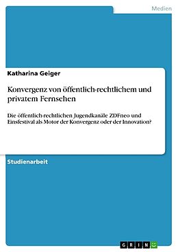 Kartonierter Einband Konvergenz von öffentlich-rechtlichem und privatem Fernsehen von Katharina Geiger