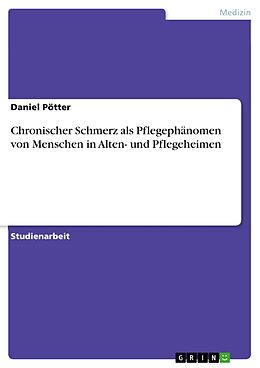 E-Book (pdf) Chronischer Schmerz als Pflegephänomen von Menschen in Alten- und Pflegeheimen von Daniel Pötter