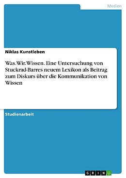 E-Book (pdf) Was.Wir.Wissen. Eine Untersuchung von Stuckrad-Barres neuem Lexikon als Beitrag zum Diskurs über die Kommunikation von Wissen von Niklas Kunstleben