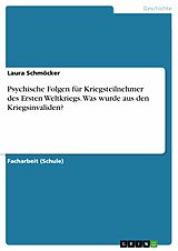 E-Book (pdf) Psychische Folgen für Kriegsteilnehmer des Ersten Weltkriegs. Was wurde aus den Kriegsinvaliden? von Laura Schmöcker