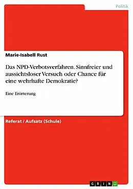 E-Book (pdf) Das NPD-Verbotsverfahren. Sinnfreier und aussichtsloser Versuch oder Chance für eine wehrhafte Demokratie? von Marie-Isabell Rust