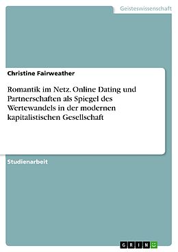 E-Book (pdf) Romantik im Netz. Online Dating und Partnerschaften als Spiegel des Wertewandels in der modernen kapitalistischen Gesellschaft von Christine Fairweather