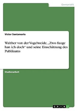 Kartonierter Einband Walther von der Vogelweide,  Zwo fuoge han  ch doch  und seine Einschätzung des Publikums von Victor Santamaria