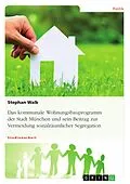 E-Book (epub) Das kommunale Wohnungsbauprogramm der Stadt München und sein Beitrag zur Vermeidung sozialräumlicher Segregation von Stephan Walk