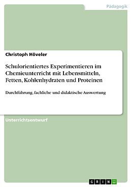 E-Book (pdf) Schulorientiertes Experimentieren im Chemieunterricht mit Lebensmitteln, Fetten, Kohlenhydraten und Proteinen von Christoph Höveler